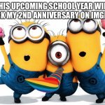 I’m excited | THIS UPCOMING SCHOOL YEAR WILL MARK MY 2ND ANNIVERSARY ON IMGFLIP | image tagged in happy birthday | made w/ Imgflip meme maker