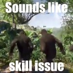 sounds like skill issue GIF Template