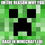 sSsSss | IM THE REASON WHY YOU RAGE IN MINECRAFT LOL | image tagged in memes,scumbag minecraft,oh wow are you actually reading these tags | made w/ Imgflip meme maker