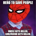 Bad Luck Spider-Man | BECOMES SUPER HERO TO SAVE PEOPLE UNCLE GETS KILLED, GIRLFRIEND GETS KILLED, GIRLFRIEND'S FATHER GETS KILLED | image tagged in bad luck spider-man | made w/ Imgflip meme maker