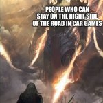 This title = Creative Title | PEOPLE WHO CAN STAY ON THE RIGHT SIDE OF THE ROAD IN CAR GAMES; ME | image tagged in small warrior vs giant,fun,car,vroom | made w/ Imgflip meme maker