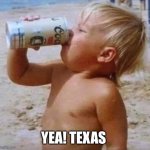 Kid survival | YEA! TEXAS | image tagged in yea texas,happy,funny | made w/ Imgflip meme maker