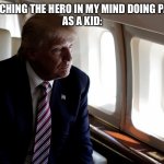 We all done this | ME WATCHING THE HERO IN MY MIND DOING PARKOUR
AS A KID: | image tagged in trump looking out of a plane window | made w/ Imgflip meme maker