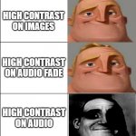 6 panel | HIGH CONTRAST ON IMAGES HIGH CONTRAST ON AUDIO HIGH CONTRAST ON AUDIO FADE | image tagged in 6 panel | made w/ Imgflip meme maker
