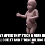 babys be like | BABYS AFTER THEY STICK A FORK IN THE ELECTRICAL OUTLET AND F**KING KILLING THEMSELF | image tagged in gifs,baby,death,funny,memes,funny memes | made w/ Imgflip video-to-gif maker