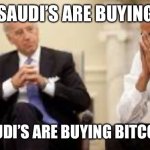 Obama and Biden | THE SAUDI’S ARE BUYING OIL; THE SAUDI’S ARE BUYING BITCOIN, JOE. | image tagged in obama and biden | made w/ Imgflip meme maker