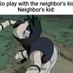 haha el título está en español | "Go play with the neighbor's kid"
Neighbor's kid: | image tagged in sasuke,memes,funny | made w/ Imgflip meme maker