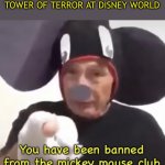 Who Cares If Popcorn Lands on A Five Year Old? They Prolly Have Seen Worse Anyways. | WHEN YOU BRING A BAG OF OPENED POPCORN INTO THE TOWER OF TERROR AT DISNEY WORLD | image tagged in banned from the mickey mouse club | made w/ Imgflip meme maker