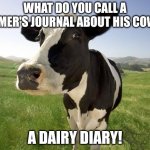 cow | WHAT DO YOU CALL A FARMER'S JOURNAL ABOUT HIS COWS? A DAIRY DIARY! | image tagged in cow,dairy,diary,english,words,funny memes | made w/ Imgflip meme maker