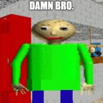 damn bro baldi / balder meme