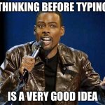 Chris Rock | THINKING BEFORE TYPING; IS A VERY GOOD IDEA | image tagged in chris rock,think,that's the neat part you don't,comment section,ignorance,dumb and dumber | made w/ Imgflip meme maker