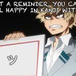 Bakugou wants you to be happy | JUST A REMINDER, YOU CAN’T SPELL HAPPY IN KANJI WITHOUT; ッ | image tagged in bakugo,happy | made w/ Imgflip meme maker
