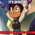 https://imgflip.com/m/TheOwlHouse | IT'S OFFICIAL; THERE'S AN OWL HOUSE STREAM | image tagged in celebration luz | made w/ Imgflip meme maker