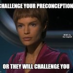 T'Pol staring | CHALLENGE YOUR PRECONCEPTIONS; MEMEs by Dan Campbell; OR THEY WILL CHALLENGE YOU | image tagged in t'pol staring | made w/ Imgflip meme maker