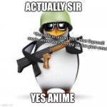 Actually, yes anime | ACTUALLY SIR; *Proceeds to unload M16, blast Supercell music, anime starts playing on that giant screen; YES ANIME | image tagged in no anime penguin,anime,penguin,guns | made w/ Imgflip meme maker