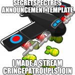 https://imgflip.com/m/CringePatrol | SECRETSPECTRE'S ANNOUNCEMENT TEMPLATE; I MADE A STREAM
CRINGEPATROL PLS JOIN | image tagged in secretspectre's announcement template | made w/ Imgflip meme maker