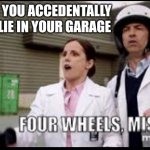 A Disney meme | WHEN YOU ACCEDENTALLY WHEELIE IN YOUR GARAGE | image tagged in four wheels mister | made w/ Imgflip meme maker