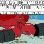 Observe | PEOPLE: YOU CANT MAKE AN ANIMAL CHARACTER HAVE A PET! NURSERY RHYME AND CARTOON CHANNELS: | image tagged in observe | made w/ Imgflip meme maker