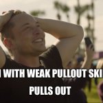 Elon Musk & Space X rocket in the sky | MAN WITH WEAK PULLOUT SKILLZ; PULLS OUT | image tagged in elon musk space x rocket in the sky,twitter,elon musk | made w/ Imgflip meme maker