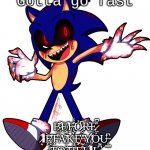 Sonic.EXE gotta go fast before I send you to hell
