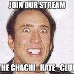 OH MY GOD JOIN US | JOIN OUR STREAM; THE CHACHI_HATE_CLUB | image tagged in oh my god join us | made w/ Imgflip meme maker