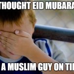 Confession Kid | I THOUGHT EID MUBARAK; WAS A MUSLIM GUY ON TIKTOK | image tagged in memes,confession kid | made w/ Imgflip meme maker