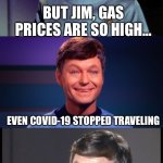bad pun McCoy | BUT JIM, GAS PRICES ARE SO HIGH…; EVEN COVID-19 STOPPED TRAVELING | image tagged in bad pun mccoy,inflation,gas prices,covid-19 | made w/ Imgflip meme maker