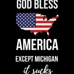 God bless America except Michigan it sucks