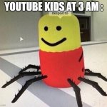 Despacito spider | YOUTUBE KIDS AT 3 AM : | image tagged in despacito spider | made w/ Imgflip meme maker