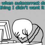 Ugh | Me when autocorrect does something I didn't want it to do | image tagged in memes,computer guy facepalm,bruh moment,relatable | made w/ Imgflip meme maker