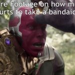 Band-aids hurt to take off | Rare Footage on how much it hurts to take a bandaid off: | image tagged in vision theft,bandaid,pain,ouchie | made w/ Imgflip meme maker