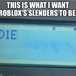 Just go! We don't need you! | THIS IS WHAT I WANT ROBLOX'S SLENDERS TO BE: | image tagged in calculator wants you to die,roblox slenders | made w/ Imgflip meme maker