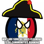 Shut down the French people's assemblies, evidence of systemic racism | WHY ARE SUBCULTURES CLAIMING TO BE COMMUNITIES RUNNING TO BE THE FIRST FULLY VACCINATED? | image tagged in france countryball | made w/ Imgflip meme maker