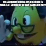 jj | UM, ACTUALLY USING A FPS UNLOCKER IS ALLOWED, SO I SHOULDNT'VE BEEN BANNED IN ANY WAY. | image tagged in pacnerd | made w/ Imgflip meme maker