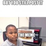 lol | WHEN YOU KNOW THERES A 99.9% CHANCE THAT UR MEME WILL BE UNPOPULAR BUT YOU STILL POST IT; THE MEME | image tagged in minor mistake marvin | made w/ Imgflip meme maker