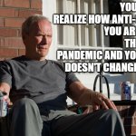 When COVID doesn't change your life | YOU NEVER REALIZE HOW ANTI-SOCIAL YOU ARE UNTIL THERE'S A PANDEMIC AND YOUR LIFE DOESN'T CHANGE MUCH | image tagged in clint eastwood,old,funny,humor,aging,covid | made w/ Imgflip meme maker