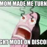 Plz I don’t wanna be blind | MY MOM MADE ME TURN ON; LIGHT MODE ON DISCORD | image tagged in burning,light mode,mom,discord | made w/ Imgflip meme maker