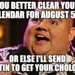 Gabriel Iglesias | YOU BETTER CLEAR YOUR CALENDAR FOR AUGUST 5TH; OR ELSE I'LL SEND MARTIN TO GET YOUR CHOLO ASS | image tagged in gabriel iglesias | made w/ Imgflip meme maker