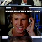 Han Solo Marathon | NOT ONLY DID I MAKE THE KESSEL RUN IN UNDER 12 PARSECS; I ALSO DID A MARATHON IN UNDER 26 MILES | image tagged in bad pun han solo | made w/ Imgflip meme maker