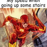 relatable? | My speed when going up some stairs | image tagged in the flash,relatable memes,memes,speed,stairs | made w/ Imgflip meme maker