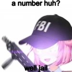 FBI Natsuki | age is just a number huh? well jail is just a place | image tagged in fbi natsuki | made w/ Imgflip meme maker
