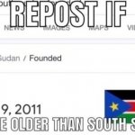 Repost if you're older than south sudan