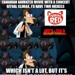 If I had a nickel (Doof) | IF I HAD A NICKEL FOR EVERY CANADIAN ANIMATED MOVIE WITH A CONCERT RITUAL CLIMAX, I'D HAVE TWO NICKELS; WHICH ISN'T A LOT, BUT IT'S WEIRD THAT IT HAPPENED TWICE | image tagged in if i had a nickel doof | made w/ Imgflip meme maker