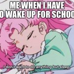 I’m sure all of us has gone thru this | ME WHEN I HAVE TO WAKE UP FOR SCHOOL | image tagged in sailor moon i don't want to do anything but sleep | made w/ Imgflip meme maker