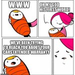 OMG His First Word! | W.W.W; WE’VE BEEN TRYING TO REACH YOU ABOUT YOUR CARS EXTENDED WARRANTY | image tagged in omg his first word | made w/ Imgflip meme maker