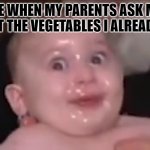 confused baby | ME WHEN MY PARENTS ASK ME TO EAT THE VEGETABLES I ALREADY ATE | image tagged in confused baby | made w/ Imgflip meme maker