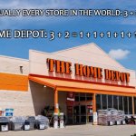 Home Depot doing | VIRTUALLY EVERY STORE IN THE WORLD: 3 + 2 = 5; HOME DEPOT: 3 + 2 = 1 + 1 + 1 + 1 + 1 | image tagged in home depot,overly complicate | made w/ Imgflip meme maker