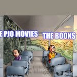 Two people on bus | THE BOOKS; THE PJO MOVIES | image tagged in two people on bus | made w/ Imgflip meme maker