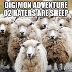 Sheeps | DIGIMON ADVENTURE 02 HATERS ARE SHEEP | image tagged in sheeps | made w/ Imgflip meme maker