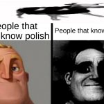 If your parents know polish, don't sing the song | People that don't know polish People that know polish | image tagged in people who don't know vs people who know,polish cow,disturbing | made w/ Imgflip meme maker